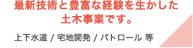 最新技術と豊富な経験を生かした土木事業です。